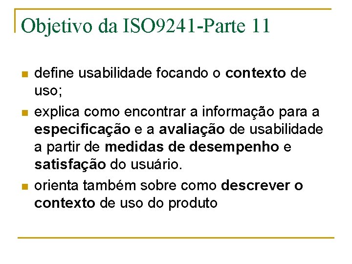 Objetivo da ISO 9241 -Parte 11 n n n define usabilidade focando o contexto