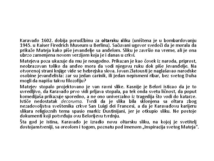 Karavađo 1602. dobija porudžbinu za oltarsku sliku (uništena je u bombardovanju 1945. u Kaiser