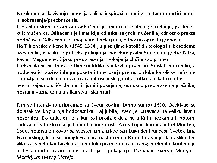 Baroknom prikazivanju emocija veliku inspiraciju nudile su teme martirijuma i preobraženja/preobraćenja. Protestantskom reformom odbačena
