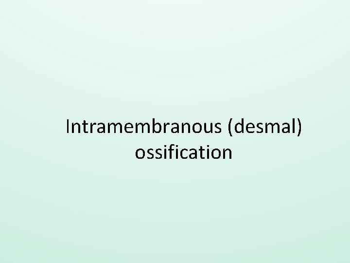 Intramembranous (desmal) ossification 