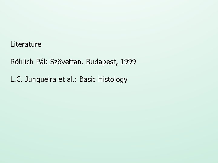 Literature Röhlich Pál: Szövettan. Budapest, 1999 L. C. Junqueira et al. : Basic Histology