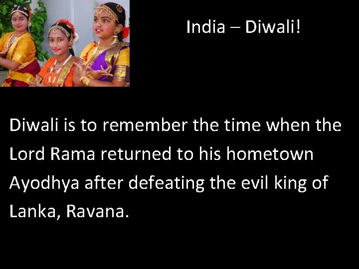India – Diwali! Diwali is to remember the time when the Lord Rama returned