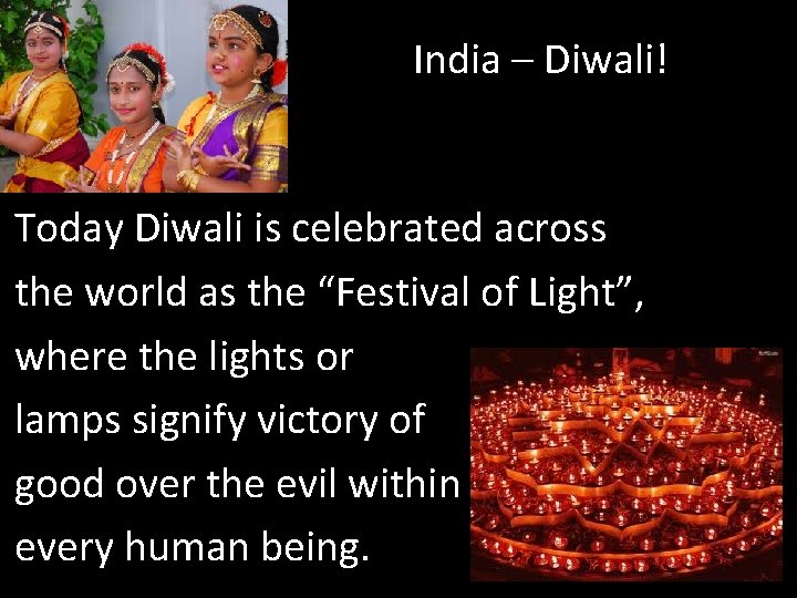 India – Diwali! Today Diwali is celebrated across the world as the “Festival of