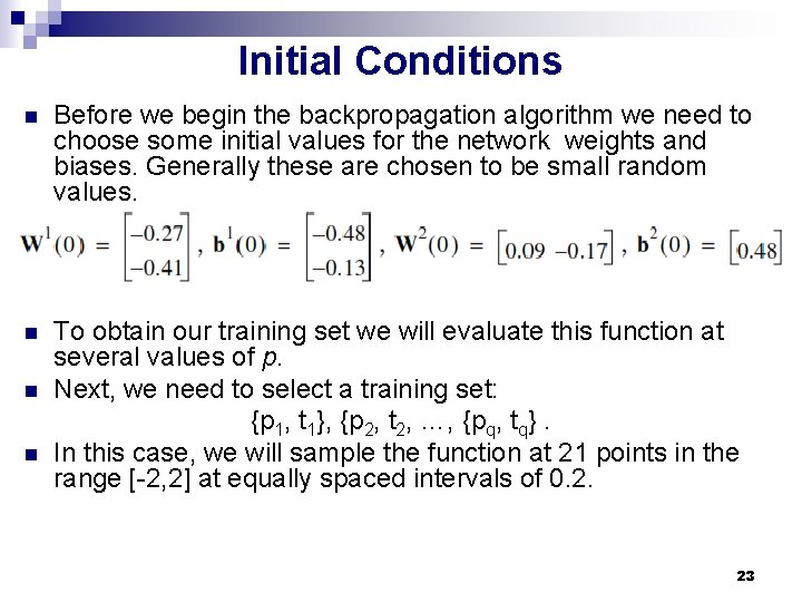 Initial Conditions n Before we begin the backpropagation algorithm we need to choose some