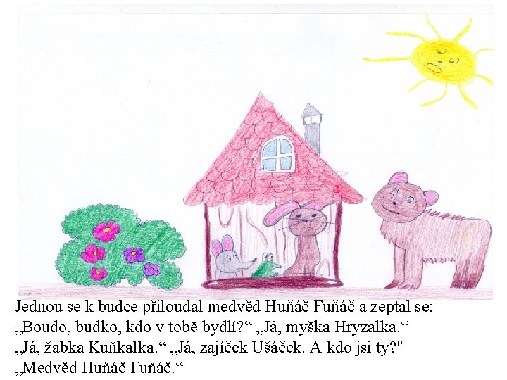 Jednou se k budce přiloudal medvěd Huňáč Fuňáč a zeptal se: „Boudo, budko, kdo