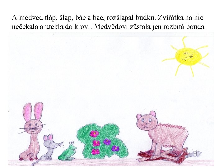 A medvěd tláp, šláp, bác a bác, rozšlapal budku. Zvířátka na nic nečekala a