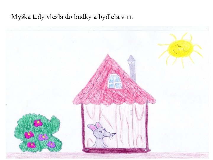 Myška tedy vlezla do budky a bydlela v ní. 