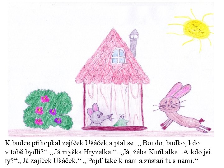 K budce přihopkal zajíček Ušáček a ptal se. „ Boudo, budko, kdo v tobě