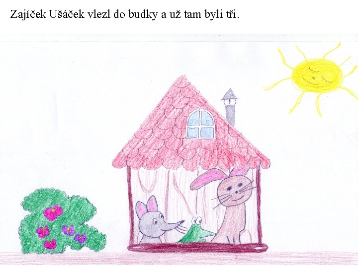 Zajíček Ušáček vlezl do budky a už tam byli tři. 