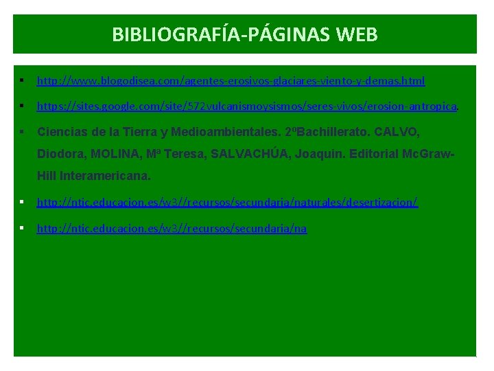 BIBLIOGRAFÍA-PÁGINAS WEB § http: //www. blogodisea. com/agentes-erosivos-glaciares-viento-y-demas. html § https: //sites. google. com/site/572 vulcanismoysismos/seres-vivos/erosion-antropica.