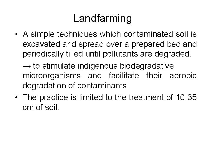Landfarming • A simple techniques which contaminated soil is excavated and spread over a