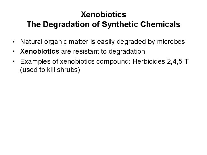 Xenobiotics The Degradation of Synthetic Chemicals • Natural organic matter is easily degraded by