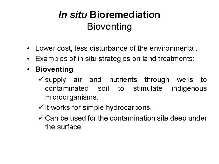 In situ Bioremediation Bioventing • Lower cost, less disturbance of the environmental. • Examples