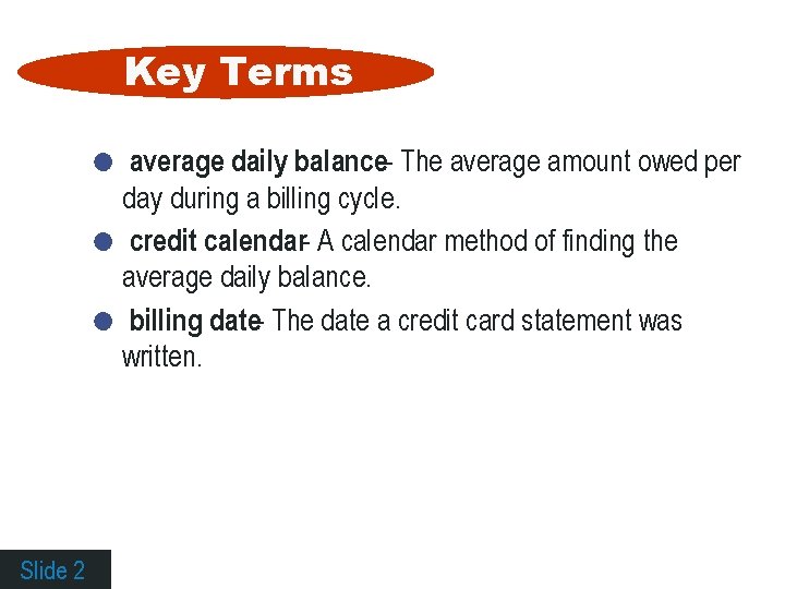 Key Terms ● average daily balance- The average amount owed per day during a