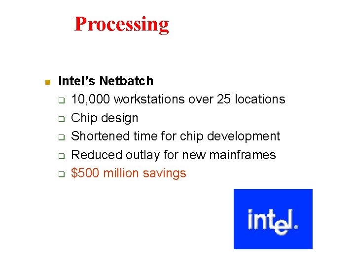 Processing n Intel’s Netbatch q 10, 000 workstations over 25 locations q Chip design