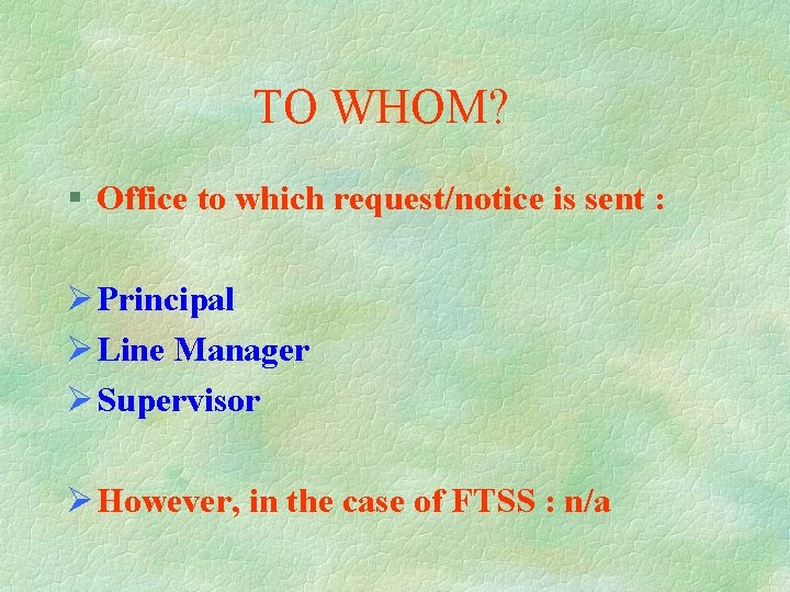 TO WHOM? § Office to which request/notice is sent : Ø Principal Ø Line