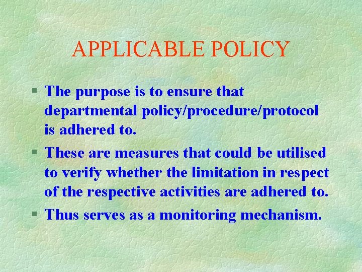 APPLICABLE POLICY § The purpose is to ensure that departmental policy/procedure/protocol is adhered to.