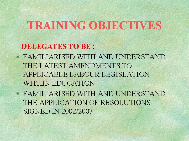 TRAINING OBJECTIVES DELEGATES TO BE : § FAMILIARISED WITH AND UNDERSTAND THE LATEST AMENDMENTS