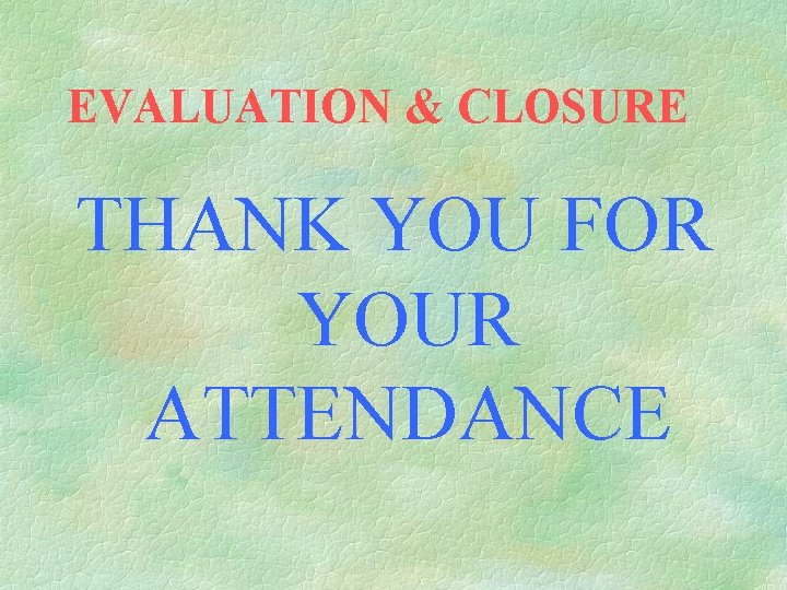 EVALUATION & CLOSURE THANK YOU FOR YOUR ATTENDANCE 