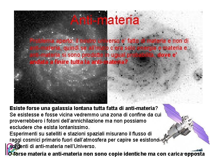 Anti-materia Problema aperto: il nostro universo e’ fatto di materia e non di anti-materia,