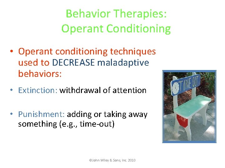 Behavior Therapies: Operant Conditioning • Operant conditioning techniques used to DECREASE maladaptive behaviors: •