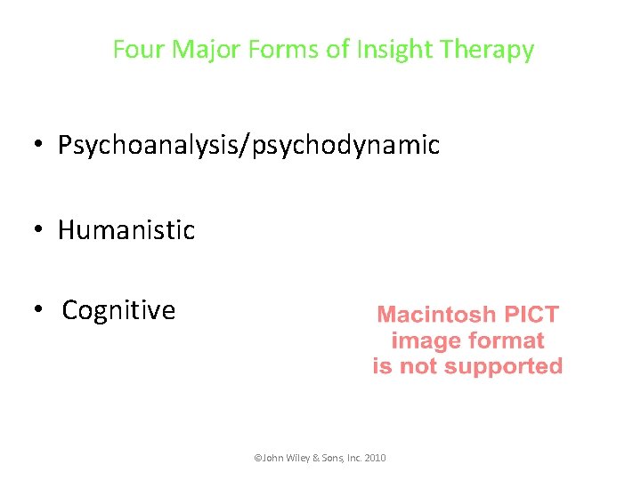 Four Major Forms of Insight Therapy • Psychoanalysis/psychodynamic • Humanistic • Cognitive ©John Wiley