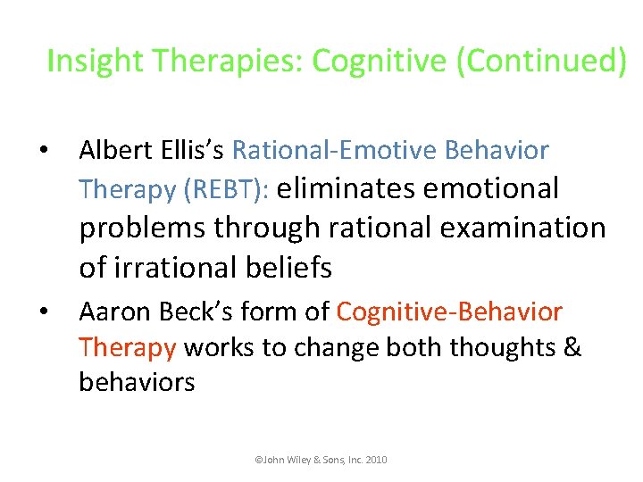 Insight Therapies: Cognitive (Continued) • Albert Ellis’s Rational-Emotive Behavior Therapy (REBT): eliminates emotional problems