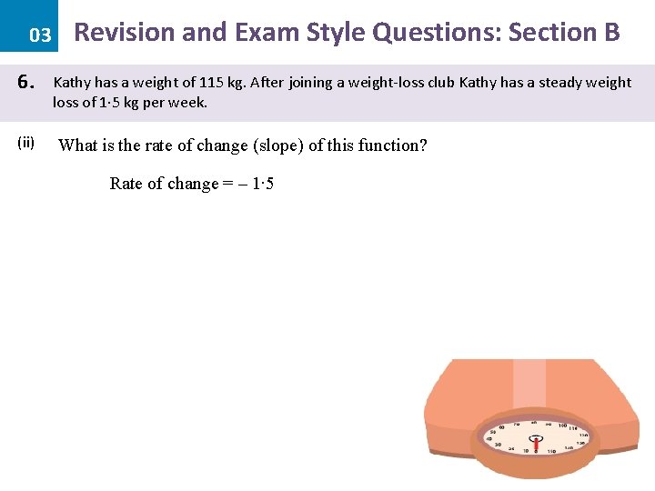 03 6. (ii) Revision and Exam Style Questions: Section B Kathy has a weight