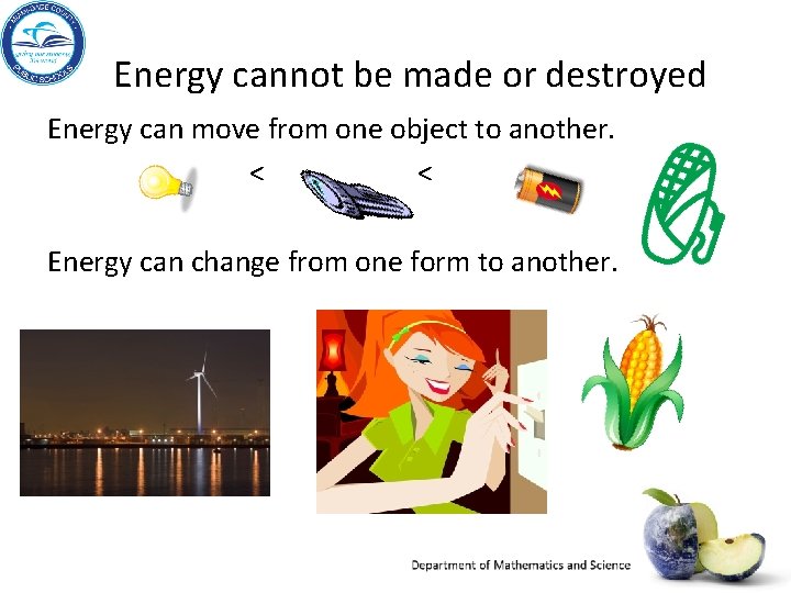 Energy cannot be made or destroyed Energy can move from one object to another.