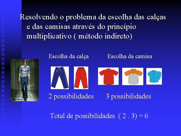 Resolvendo o problema da escolha das calças e das camisas através do princípio multiplicativo