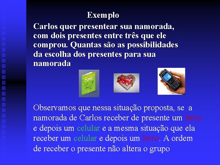  Exemplo Carlos quer presentear sua namorada, com dois presentes entre três que ele