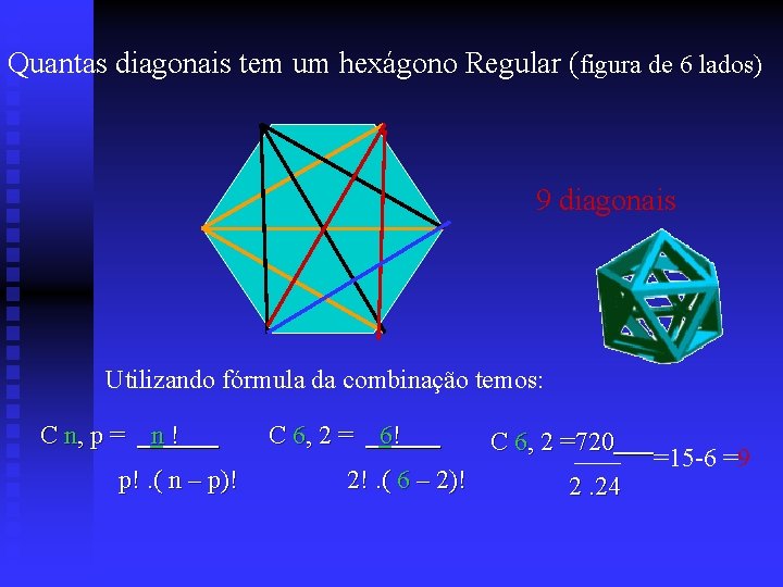 Quantas diagonais tem um hexágono Regular (figura de 6 lados) 9 diagonais Utilizando fórmula