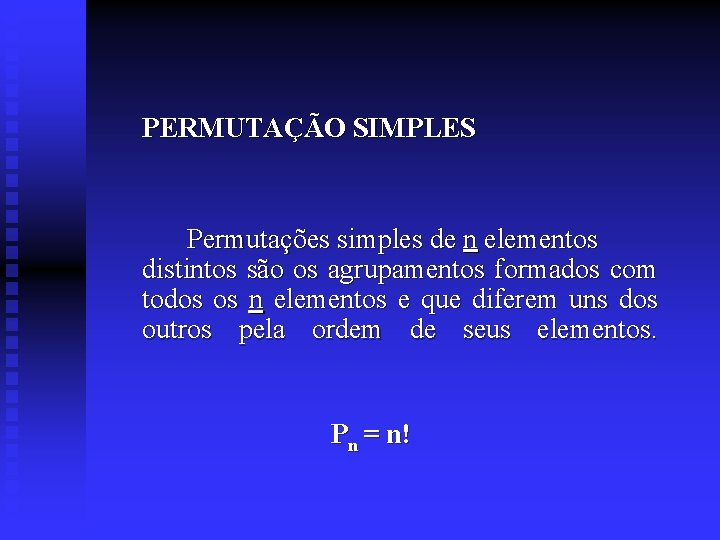 PERMUTAÇÃO SIMPLES Permutações simples de n elementos distintos são os agrupamentos formados com todos