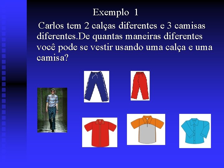  Exemplo 1 Carlos tem 2 calças diferentes e 3 camisas diferentes. De quantas