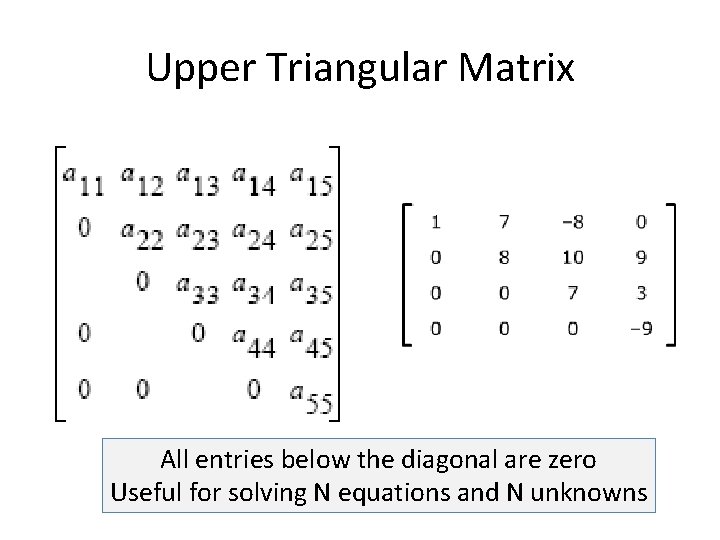 Upper Triangular Matrix All entries below the diagonal are zero Useful for solving N