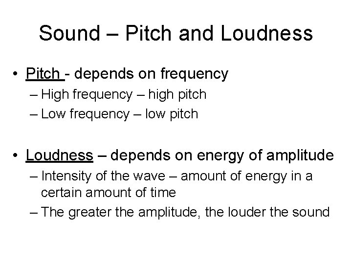 Sound – Pitch and Loudness • Pitch - depends on frequency – High frequency