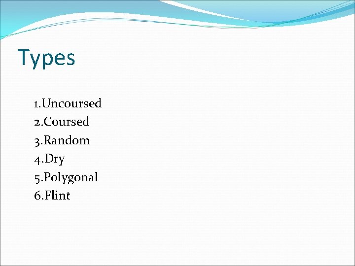 Types 1. Uncoursed 2. Coursed 3. Random 4. Dry 5. Polygonal 6. Flint 