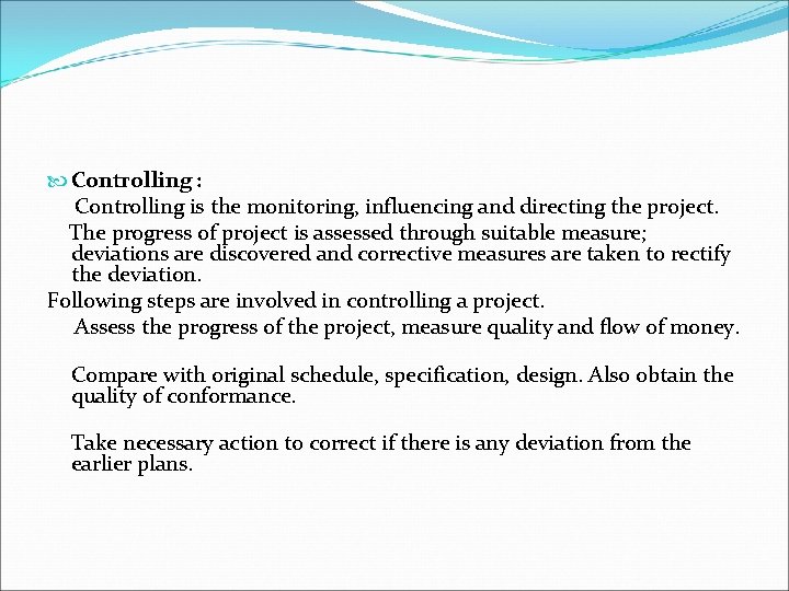  Controlling : Controlling is the monitoring, influencing and directing the project. The progress