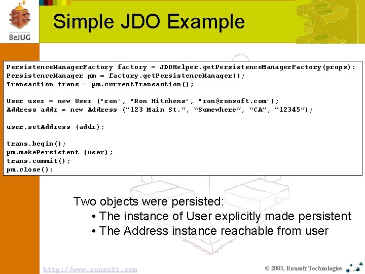 Simple JDO Example Persistence. Manager. Factory factory = JDOHelper. get. Persistence. Manager. Factory(props); Persistence.