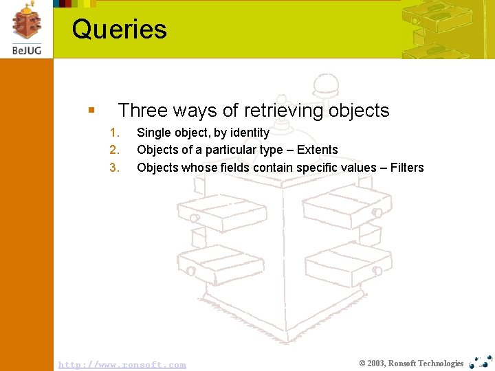 Queries § Three ways of retrieving objects 1. 2. 3. Single object, by identity