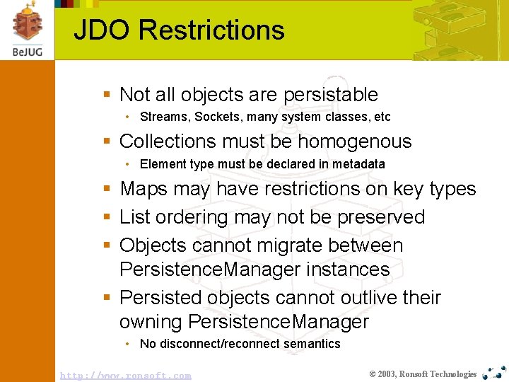 JDO Restrictions § Not all objects are persistable • Streams, Sockets, many system classes,