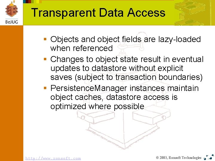 Transparent Data Access § Objects and object fields are lazy-loaded when referenced § Changes