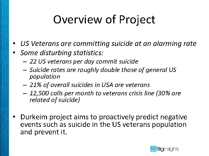 Overview of Project • US Veterans are committing suicide at an alarming rate •