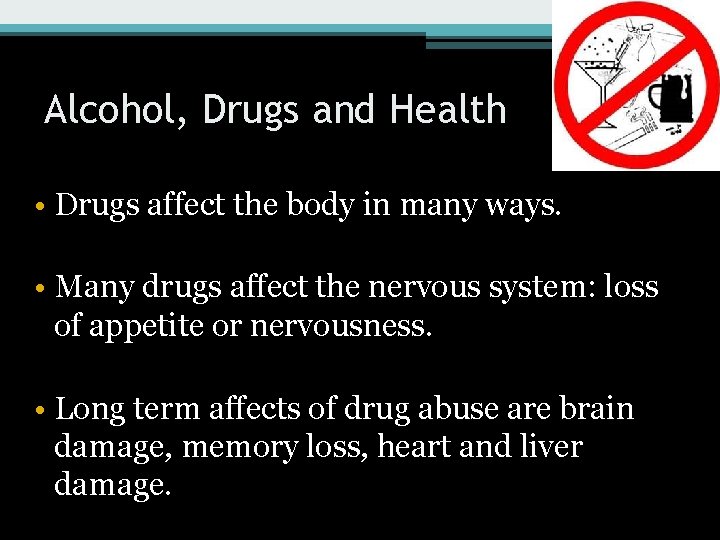 Alcohol, Drugs and Health • Drugs affect the body in many ways. • Many