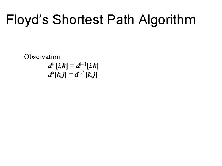 Floyd’s Shortest Path Algorithm Observation: dk [i, k] = dk-1[i, k] dk[k, j] =