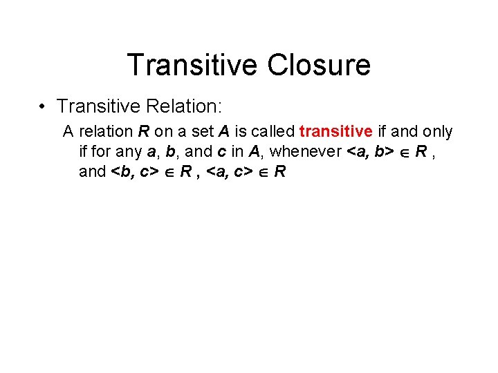 Transitive Closure • Transitive Relation: A relation R on a set A is called