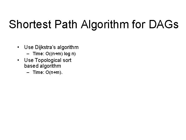 Shortest Path Algorithm for DAGs • Use Dijkstra’s algorithm – Time: O((n+m) log n)