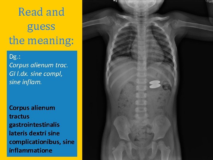 Read and guess the meaning: Dg. : Corpus alienum trac. GI l. dx. sine