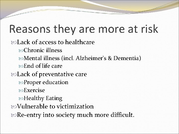 Reasons they are more at risk Lack of access to healthcare Chronic illness Mental