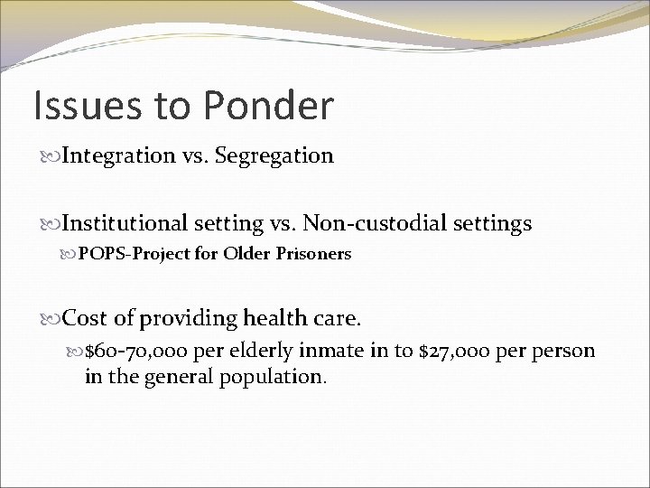 Issues to Ponder Integration vs. Segregation Institutional setting vs. Non-custodial settings POPS-Project for Older